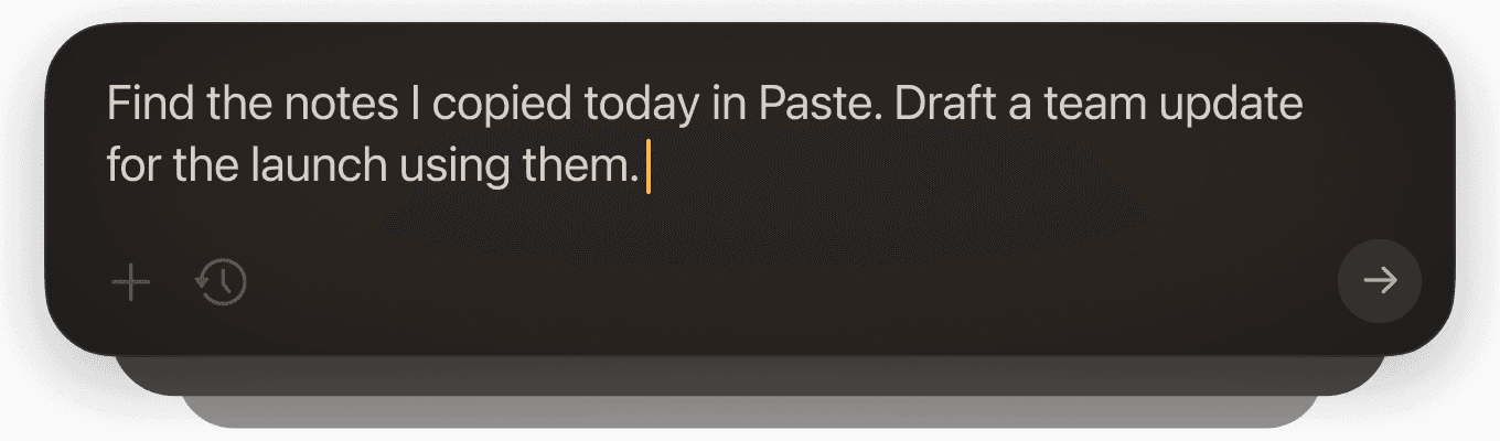 A prompt in an AI tool: “Find the notes I copied today in Paste. Draft a team update for the launch using them.”